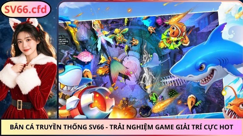 Bắn Cá Truyền Thống SV66 - Trải Nghiệm Game Giải Trí Cực Hot