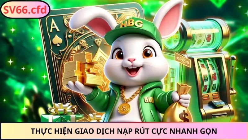 Thực hiện giao dịch nạp rút cực nhanh gọn