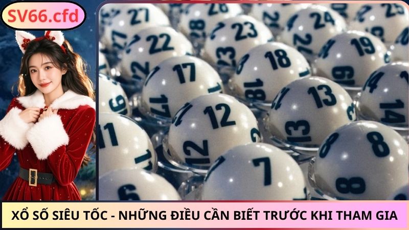 Xổ Số Siêu Tốc - Những Điều Cần Biết Trước Khi Tham Gia